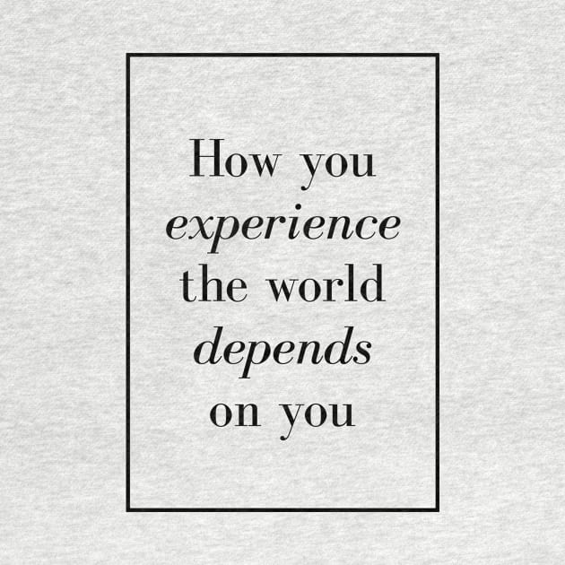 How you experience the world depends on you - Spiritual Quotes by Spritua